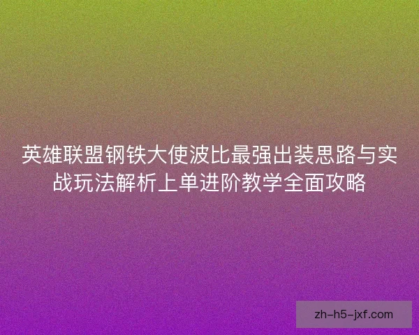 英雄联盟钢铁大使波比最强出装思路与实战玩法解析上单进阶教学全面攻略 英雄联盟钢铁大使波比最强出装思路与实战玩法解析上单进阶教学全面攻略