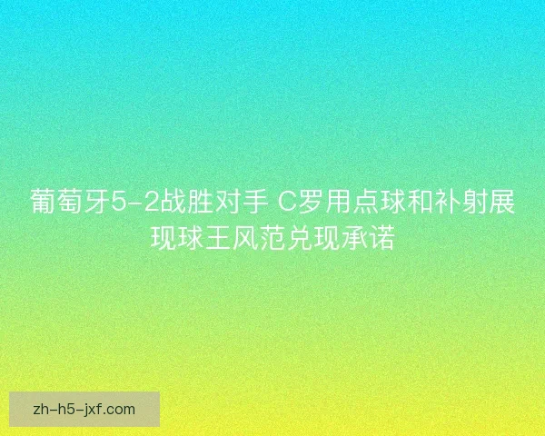 葡萄牙5-2战胜对手 C罗用点球和补射展现球王风范兑现承诺